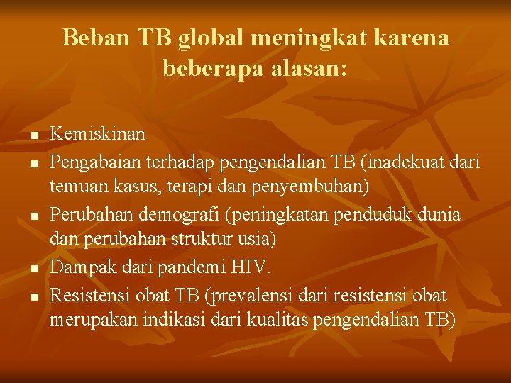 Beban TB global meningkat karena beberapa alasan: n n n Kemiskinan Pengabaian terhadap pengendalian