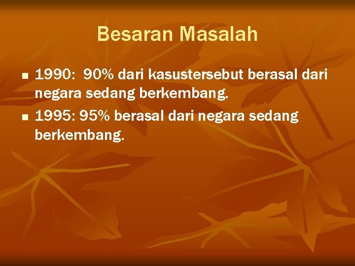 Besaran Masalah n n 1990: 90% dari kasustersebut berasal dari negara sedang berkembang. 1995: