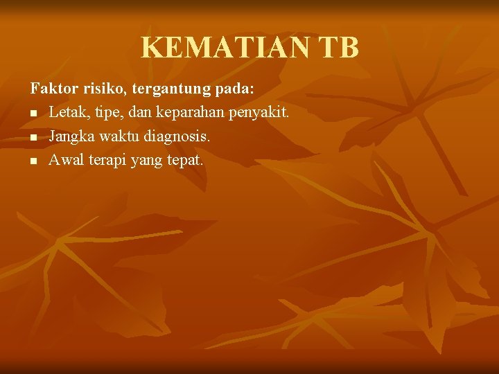  KEMATIAN TB Faktor risiko, tergantung pada: n Letak, tipe, dan keparahan penyakit. n