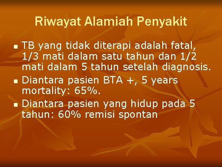 Riwayat Alamiah Penyakit n n n TB yang tidak diterapi adalah fatal, 1/3 mati