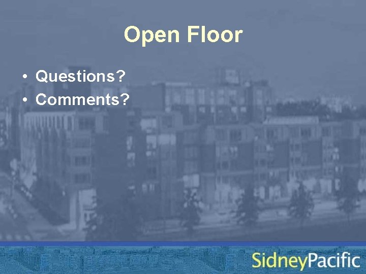 Open Floor • Questions? • Comments? 
