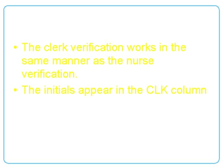 Clerk Verification • The clerk verification works in the same manner as the nurse