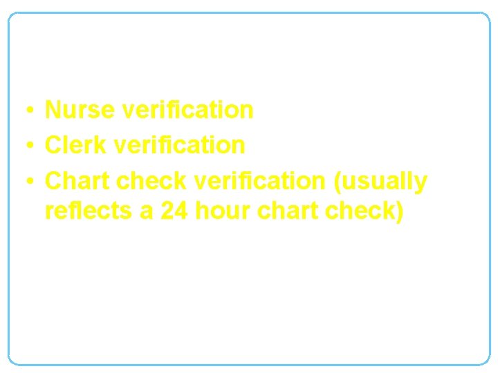 There are Three Types of Order Verification • Nurse verification • Clerk verification •
