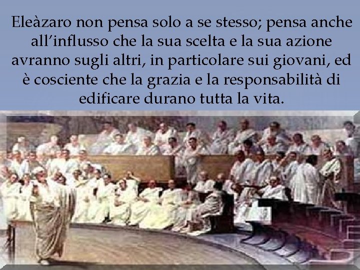 Eleàzaro non pensa solo a se stesso; pensa anche all’influsso che la sua scelta