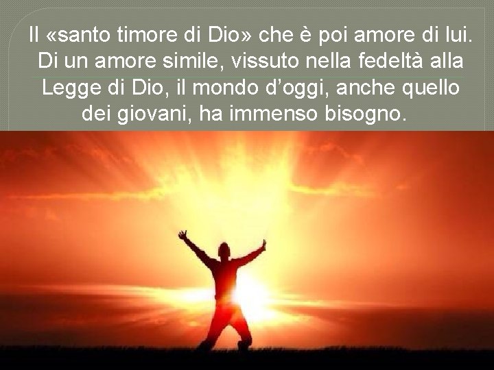 Il «santo timore di Dio» che è poi amore di lui. Di un amore