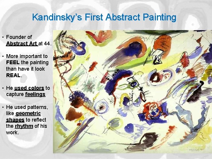 Kandinsky’s First Abstract Painting • Founder of Abstract Art at 44. • More important