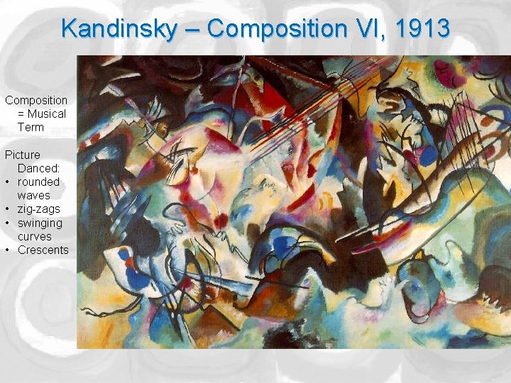 Kandinsky – Composition VI, 1913 Composition = Musical Term Picture Danced: • rounded waves