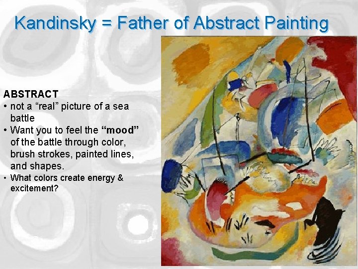 Kandinsky = Father of Abstract Painting ABSTRACT • not a “real” picture of a