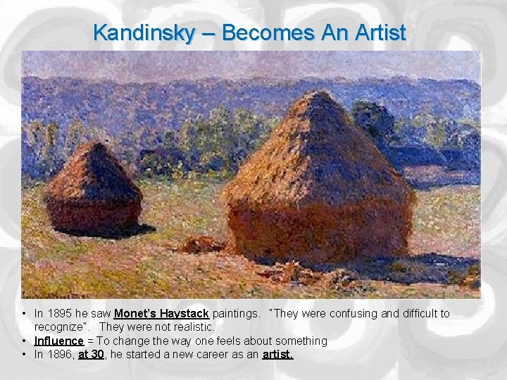Kandinsky – Becomes An Artist • In 1895 he saw Monet’s Haystack paintings. “They