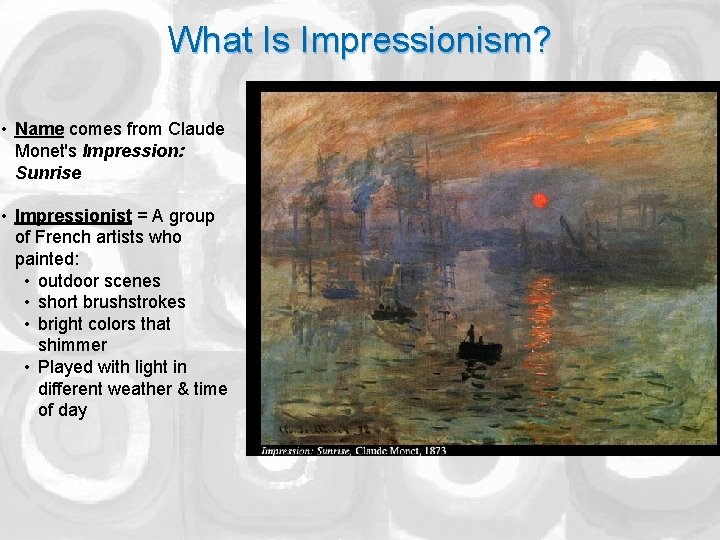 What Is Impressionism? • Name comes from Claude Monet's Impression: Sunrise • Impressionist =
