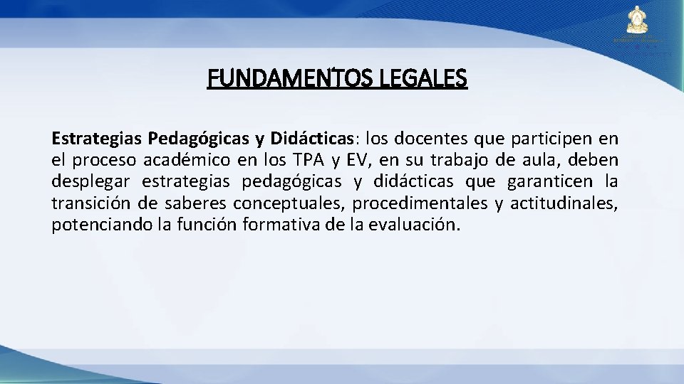 FUNDAMENTOS LEGALES Estrategias Pedagógicas y Didácticas: los docentes que participen en el proceso académico