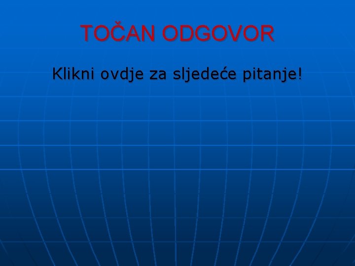 TOČAN ODGOVOR Klikni ovdje za sljedeće pitanje! 