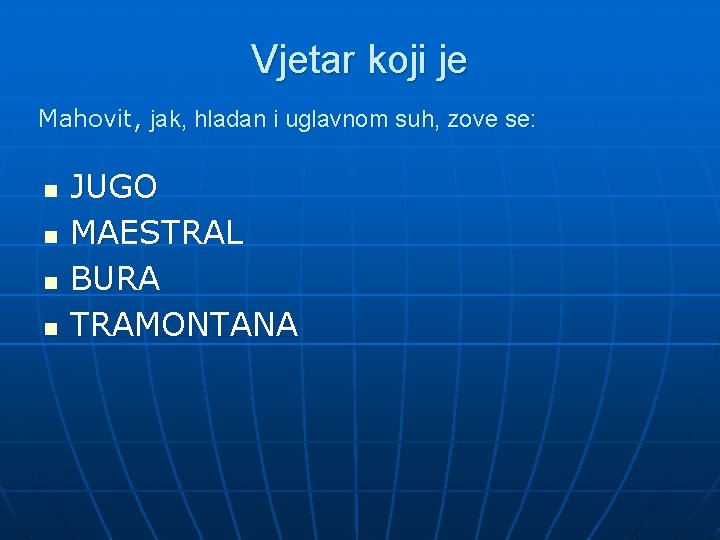 Vjetar koji je Mahovit, jak, hladan i uglavnom suh, zove se: n n JUGO