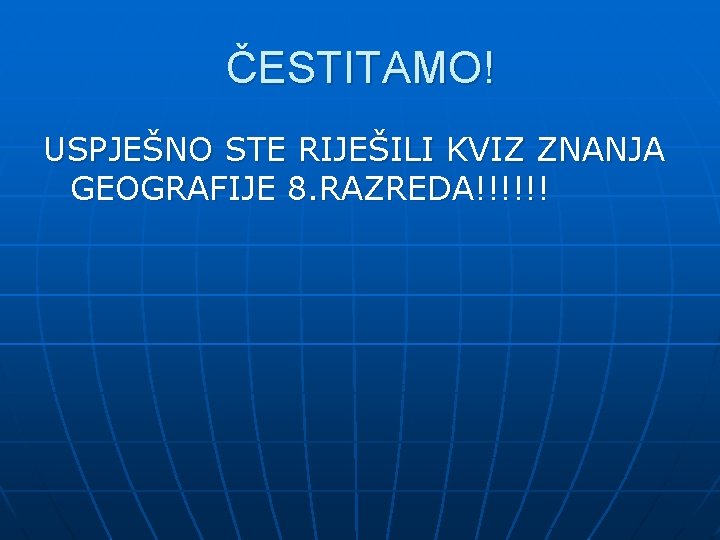 ČESTITAMO! USPJEŠNO STE RIJEŠILI KVIZ ZNANJA GEOGRAFIJE 8. RAZREDA!!!!!! 