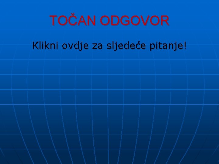 TOČAN ODGOVOR Klikni ovdje za sljedeće pitanje! TOČAN ODGOVOR Klikni ovdje za sljedeće pitanje!