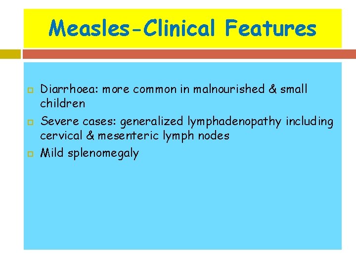 Measles-Clinical Features Diarrhoea: more common in malnourished & small children Severe cases: generalized lymphadenopathy