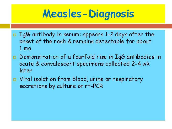 Measles-Diagnosis Ig. M antibody in serum: appears 1 -2 days after the onset of