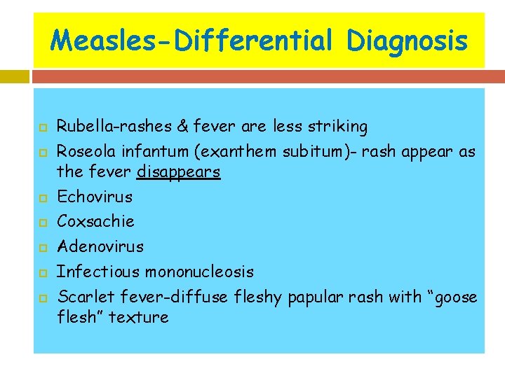 Measles-Differential Diagnosis Rubella-rashes & fever are less striking Roseola infantum (exanthem subitum)- rash appear