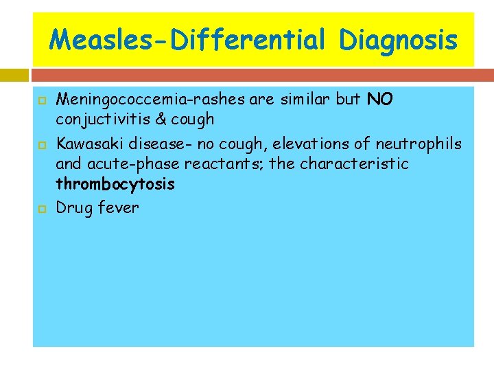 Measles-Differential Diagnosis Meningococcemia-rashes are similar but NO conjuctivitis & cough Kawasaki disease- no cough,