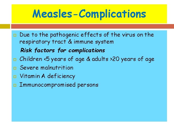 Measles-Complications Due to the pathogenic effects of the virus on the respiratory tract &