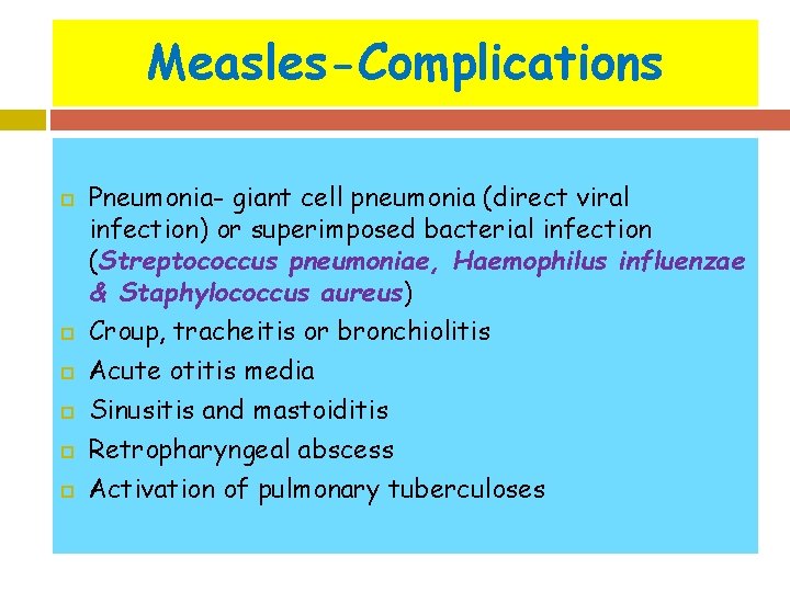 Measles-Complications Pneumonia- giant cell pneumonia (direct viral infection) or superimposed bacterial infection (Streptococcus pneumoniae,