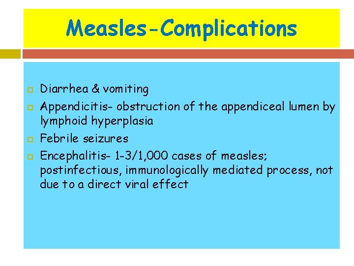 Measles-Complications Diarrhea & vomiting Appendicitis- obstruction of the appendiceal lumen by lymphoid hyperplasia Febrile