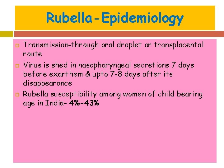 Rubella-Epidemiology Transmission-through oral droplet or transplacental route Virus is shed in nasopharyngeal secretions 7