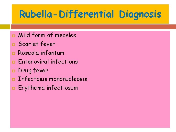 Rubella-Differential Diagnosis Mild form of measles Scarlet fever Roseola infantum Enteroviral infections Drug fever