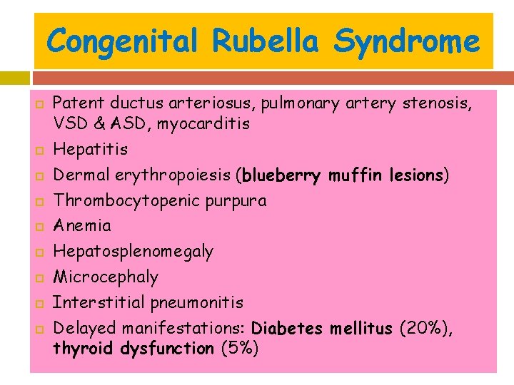 Congenital Rubella Syndrome Patent ductus arteriosus, pulmonary artery stenosis, VSD & ASD, myocarditis Hepatitis