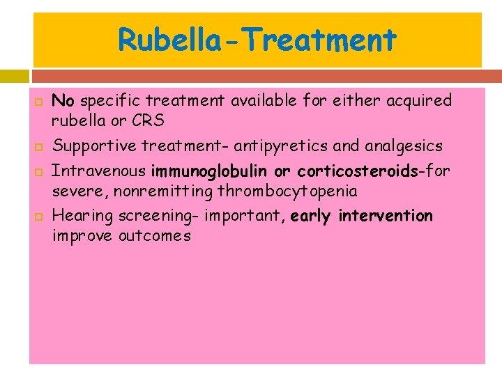 Rubella-Treatment No specific treatment available for either acquired rubella or CRS Supportive treatment- antipyretics