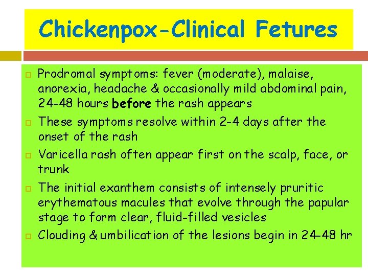 Chickenpox-Clinical Fetures Prodromal symptoms: fever (moderate), malaise, anorexia, headache & occasionally mild abdominal pain,