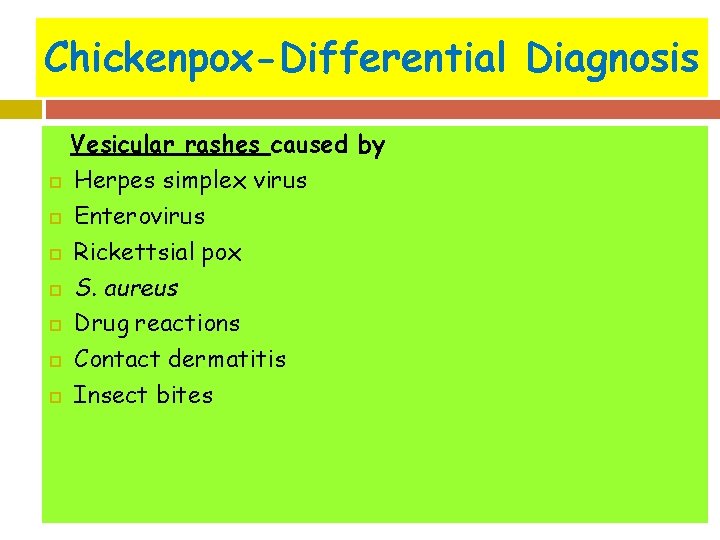 Chickenpox-Differential Diagnosis Vesicular rashes caused by Herpes simplex virus Enterovirus Rickettsial pox S. aureus