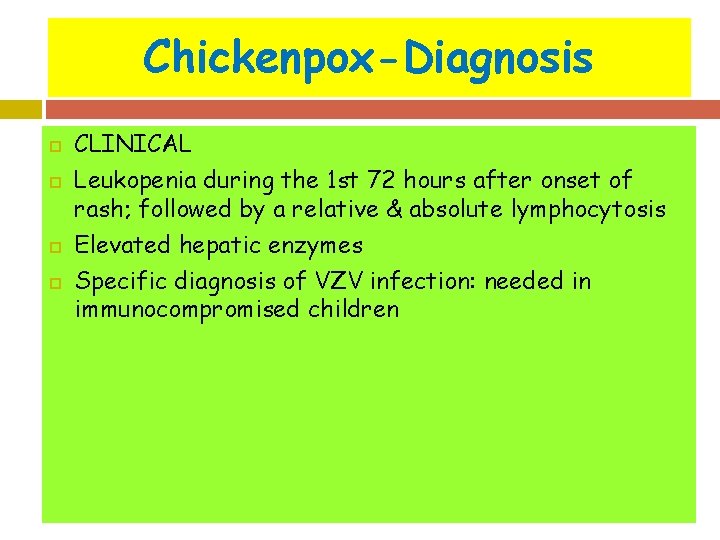 Chickenpox-Diagnosis CLINICAL Leukopenia during the 1 st 72 hours after onset of rash; followed