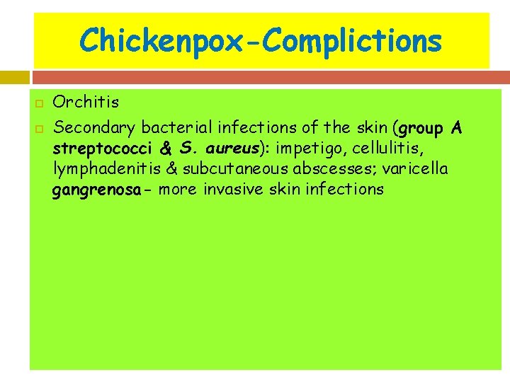 Chickenpox-Complictions Orchitis Secondary bacterial infections of the skin (group A streptococci & S. aureus):