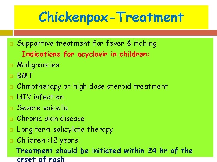 Chickenpox-Treatment Supportive treatment for fever & itching Indications for acyclovir in children: Malignancies BMT