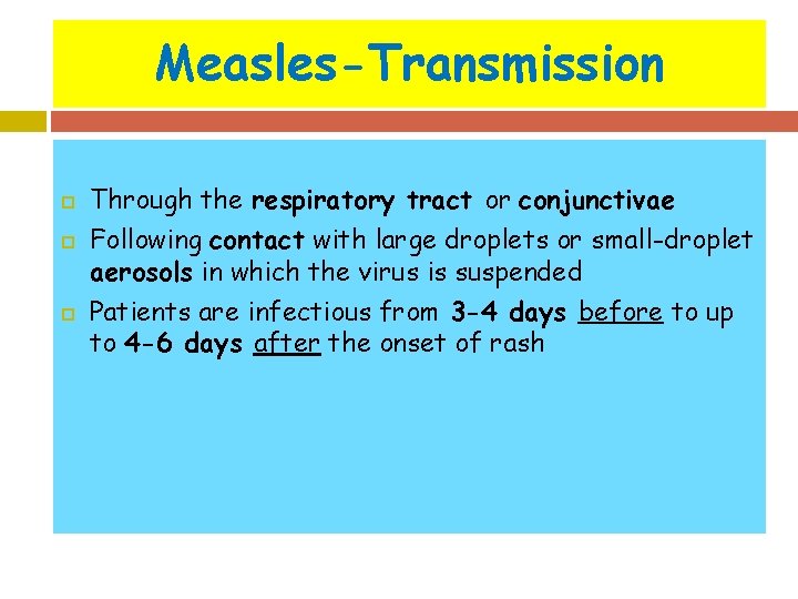 Measles-Transmission Through the respiratory tract or conjunctivae Following contact with large droplets or small-droplet