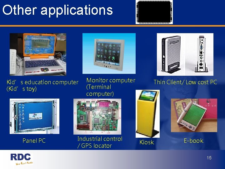 Other applications Kid’s education computer (Kid’s toy) Panel PC RDC X 86 So. C