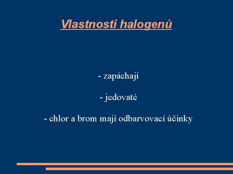 Vlastnosti halogenů - zapáchají - jedovaté - chlor a brom mají odbarvovací účinky 