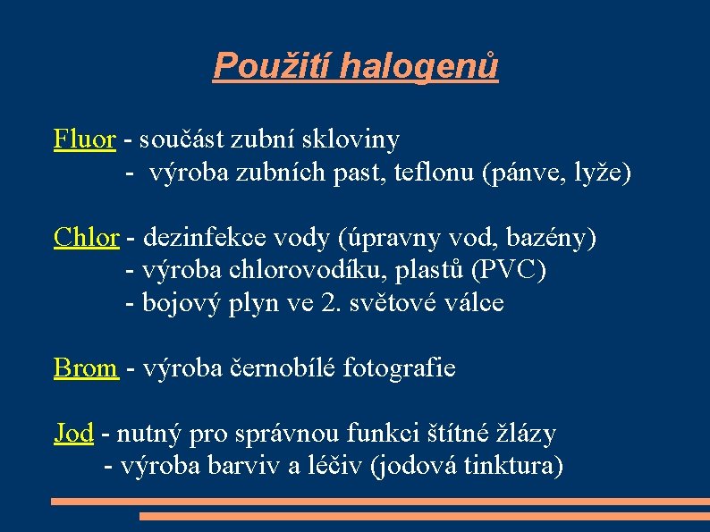 Použití halogenů Fluor - součást zubní skloviny - výroba zubních past, teflonu (pánve, lyže)