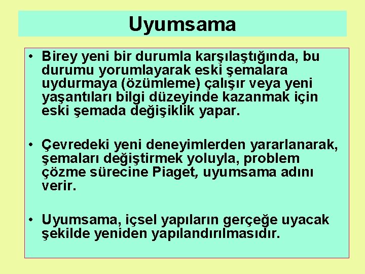 Uyumsama • Birey yeni bir durumla karşılaştığında, bu durumu yorumlayarak eski şemalara uydurmaya (özümleme)