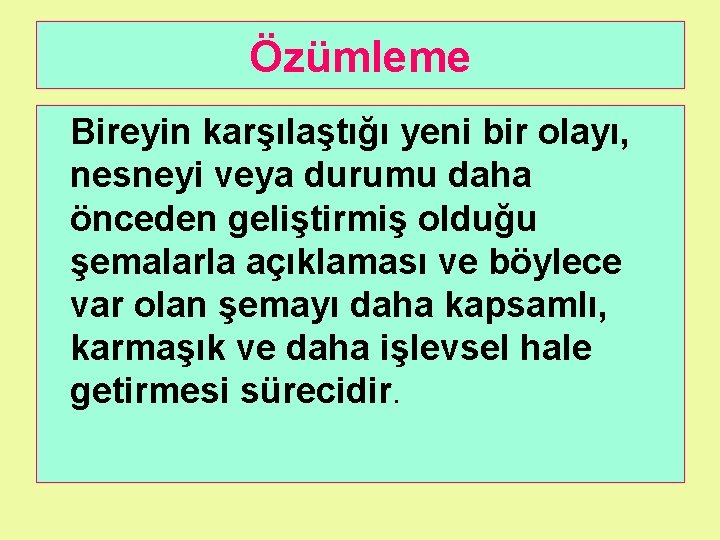 Özümleme Bireyin karşılaştığı yeni bir olayı, nesneyi veya durumu daha önceden geliştirmiş olduğu şemalarla