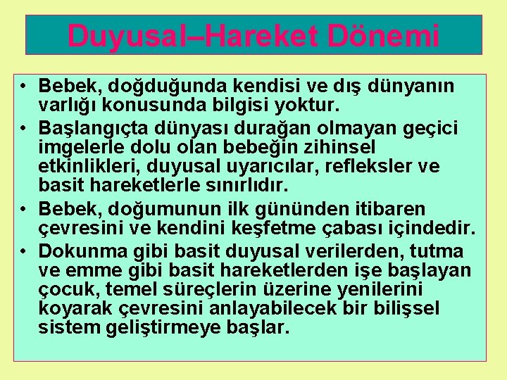 Duyusal–Hareket Dönemi • Bebek, doğduğunda kendisi ve dış dünyanın varlığı konusunda bilgisi yoktur. •