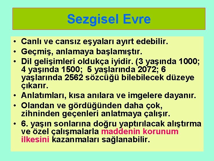 Sezgisel Evre • Canlı ve cansız eşyaları ayırt edebilir. • Geçmiş, anlamaya başlamıştır. •