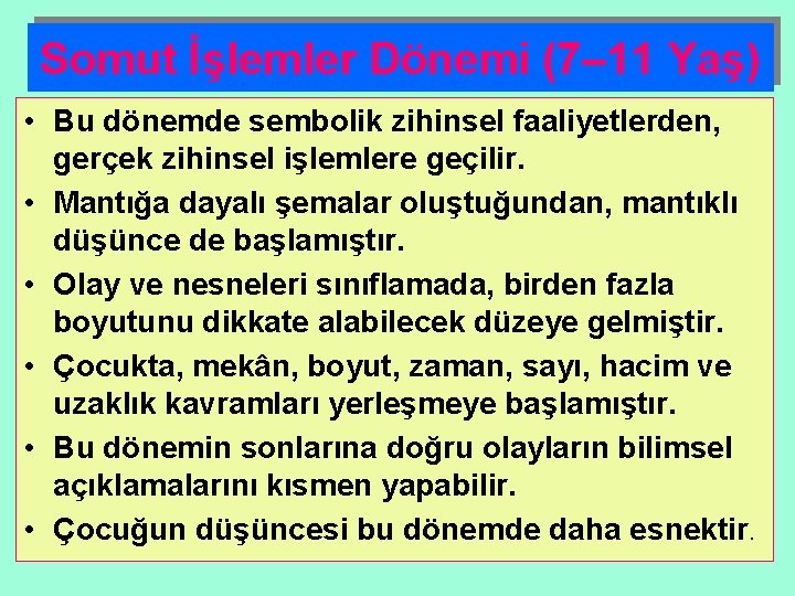 Somut İşlemler Dönemi (7– 11 Yaş) • Bu dönemde sembolik zihinsel faaliyetlerden, gerçek zihinsel