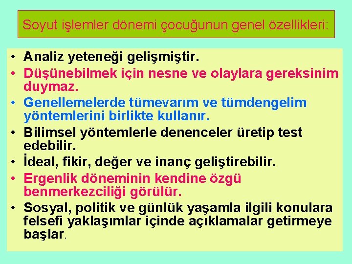 Soyut işlemler dönemi çocuğunun genel özellikleri: • Analiz yeteneği gelişmiştir. • Düşünebilmek için nesne