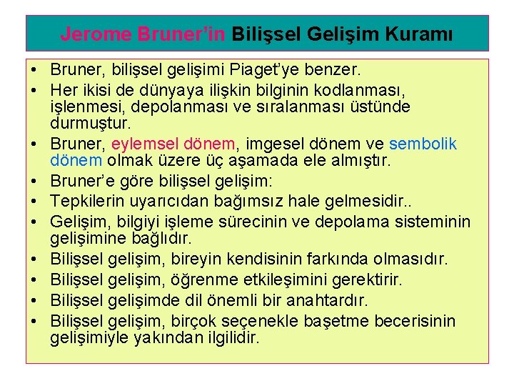 Jerome Bruner’in Bilişsel Gelişim Kuramı • Bruner, bilişsel gelişimi Piaget’ye benzer. • Her ikisi