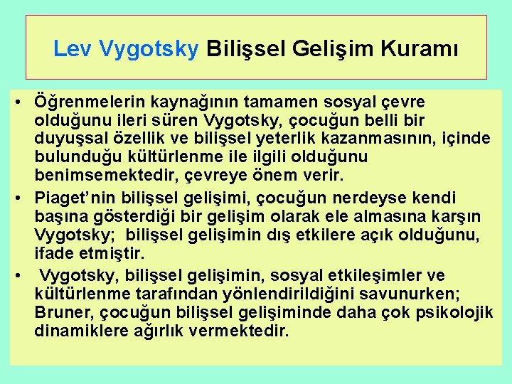 Lev Vygotsky Bilişsel Gelişim Kuramı • Öğrenmelerin kaynağının tamamen sosyal çevre olduğunu ileri süren