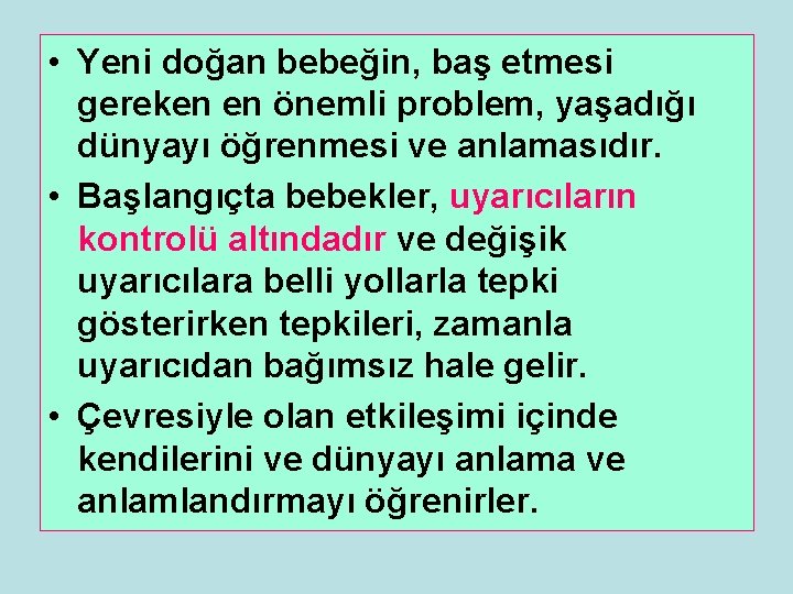  • Yeni doğan bebeğin, baş etmesi gereken en önemli problem, yaşadığı dünyayı öğrenmesi