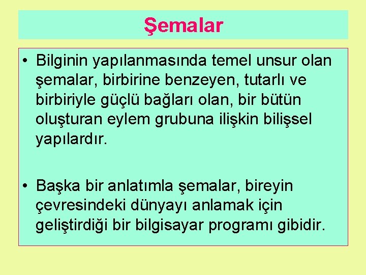 Şemalar • Bilginin yapılanmasında temel unsur olan şemalar, birbirine benzeyen, tutarlı ve birbiriyle güçlü