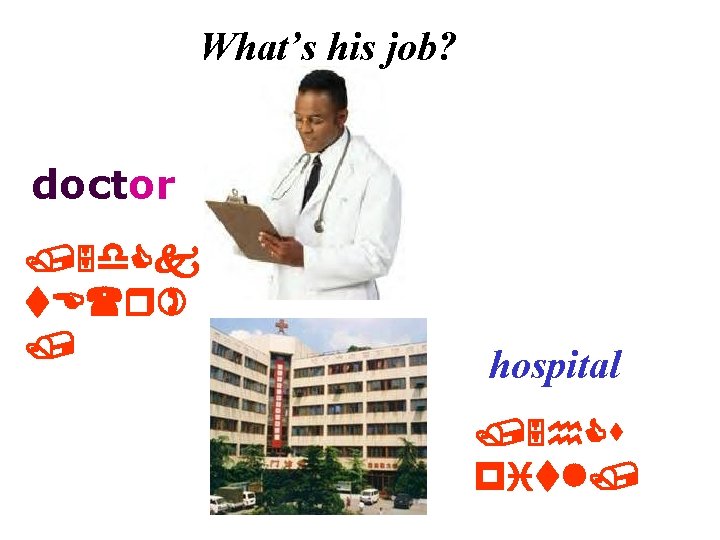 What’s his job? doctor /5 d. Ck t. E(r) / hospital /5 h. Cs